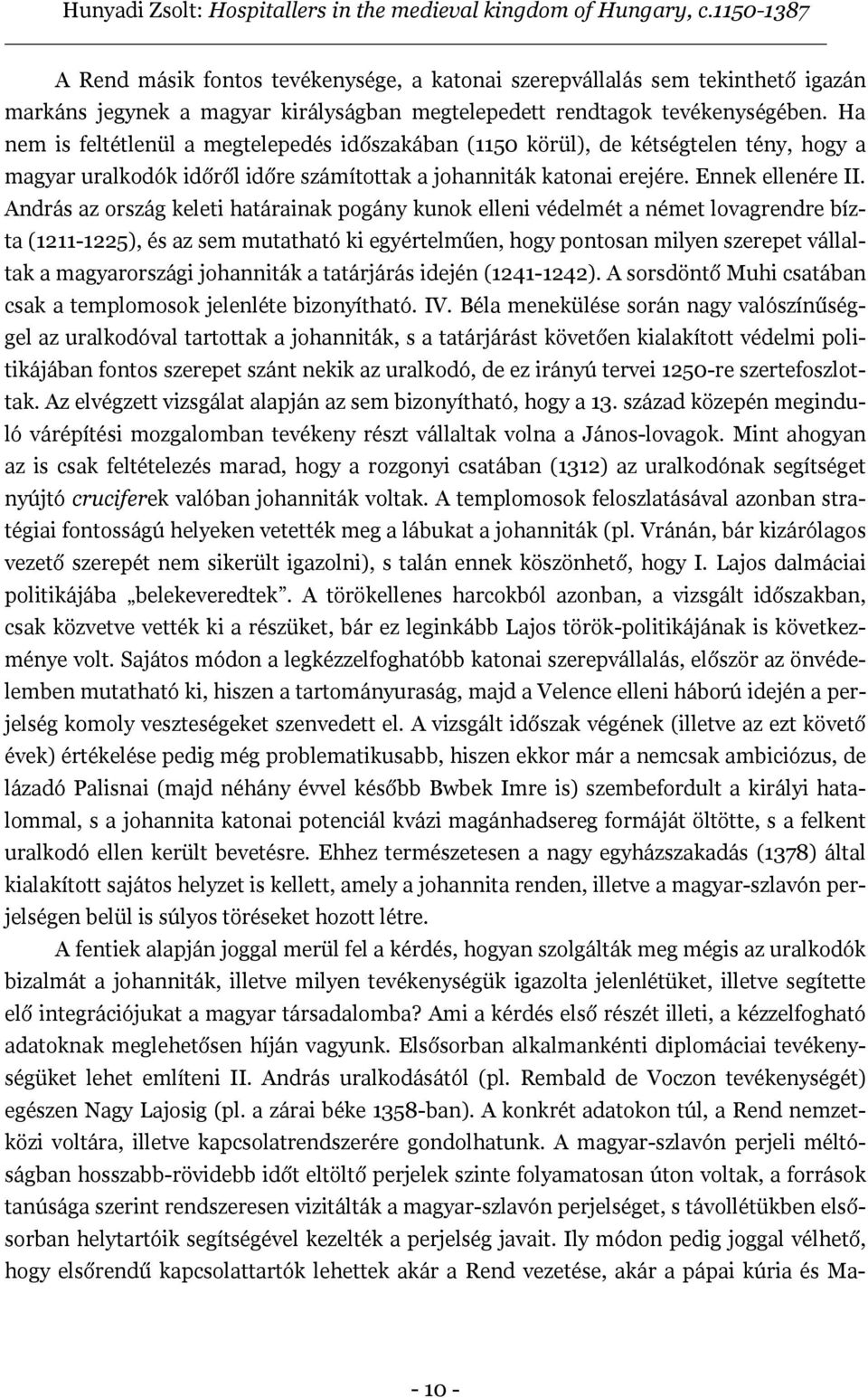 András az ország keleti határainak pogány kunok elleni védelmét a német lovagrendre bízta (1211-1225), és az sem mutatható ki egyértelműen, hogy pontosan milyen szerepet vállaltak a magyarországi