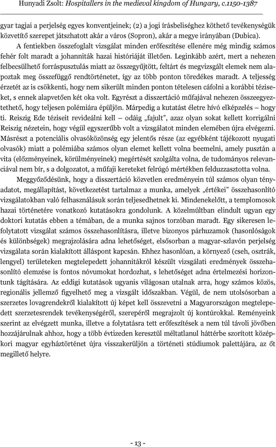 Leginkább azért, mert a nehezen felbecsülhető forráspusztulás miatt az összegyűjtött, feltárt és megvizsgált elemek nem alapoztak meg összefüggő rendtörténetet, így az több ponton töredékes maradt.