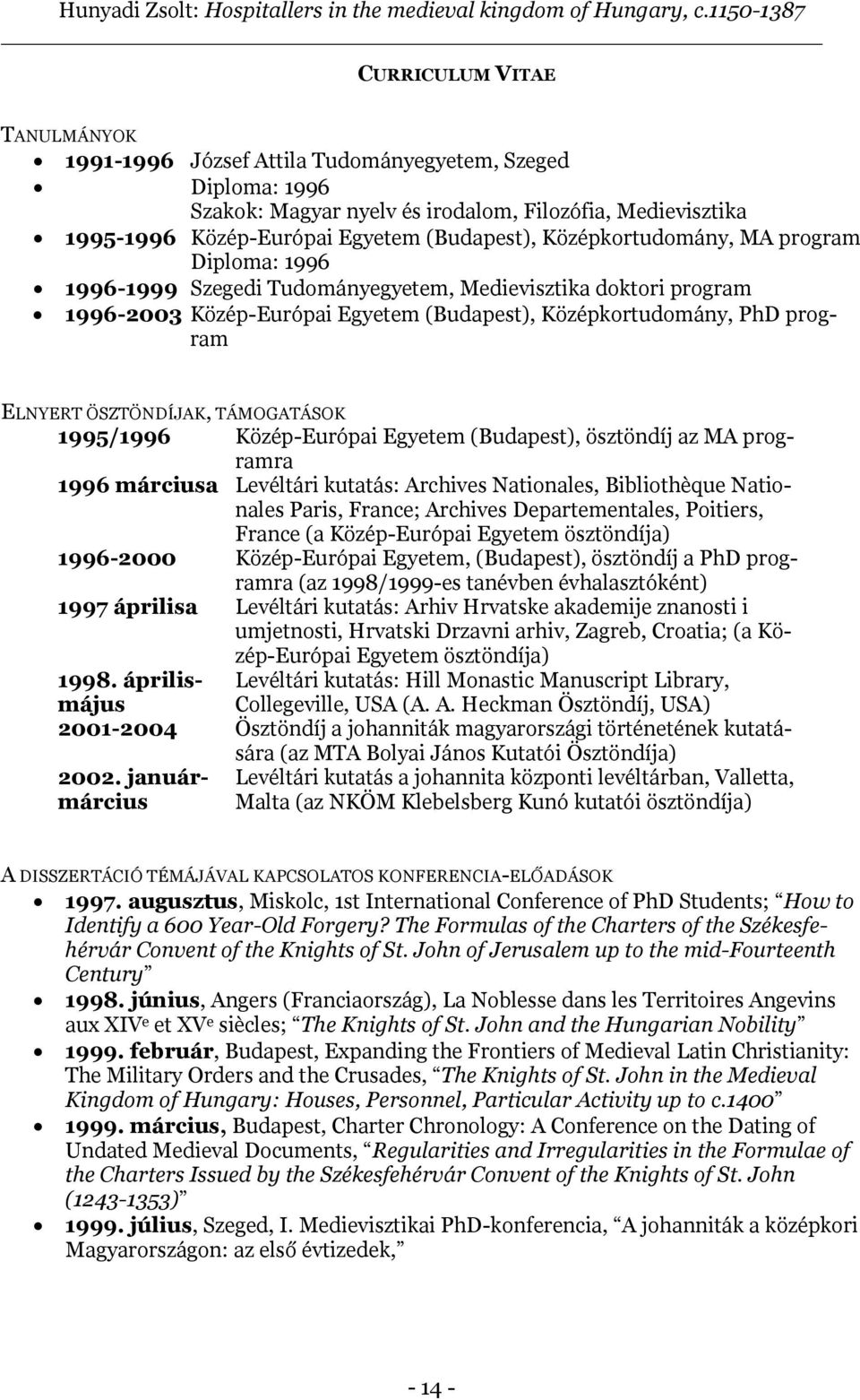 ÖSZTÖNDÍJAK, TÁMOGATÁSOK 1995/1996 Közép-Európai Egyetem (Budapest), ösztöndíj az MA programra 1996 márciusa Levéltári kutatás: Archives Nationales, Bibliothèque Nationales Paris, France; Archives