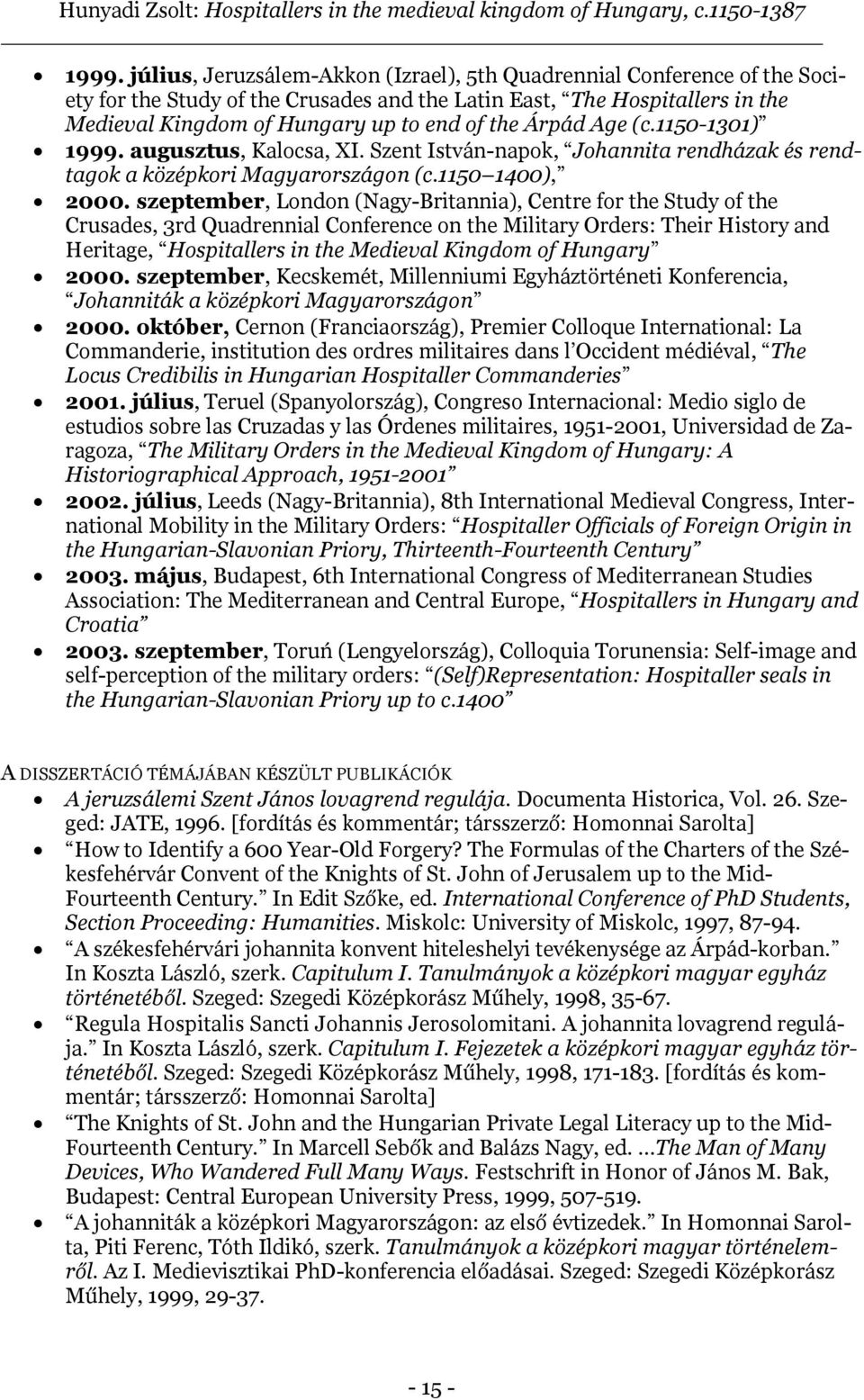 szeptember, London (Nagy-Britannia), Centre for the Study of the Crusades, 3rd Quadrennial Conference on the Military Orders: Their History and Heritage, Hospitallers in the Medieval Kingdom of