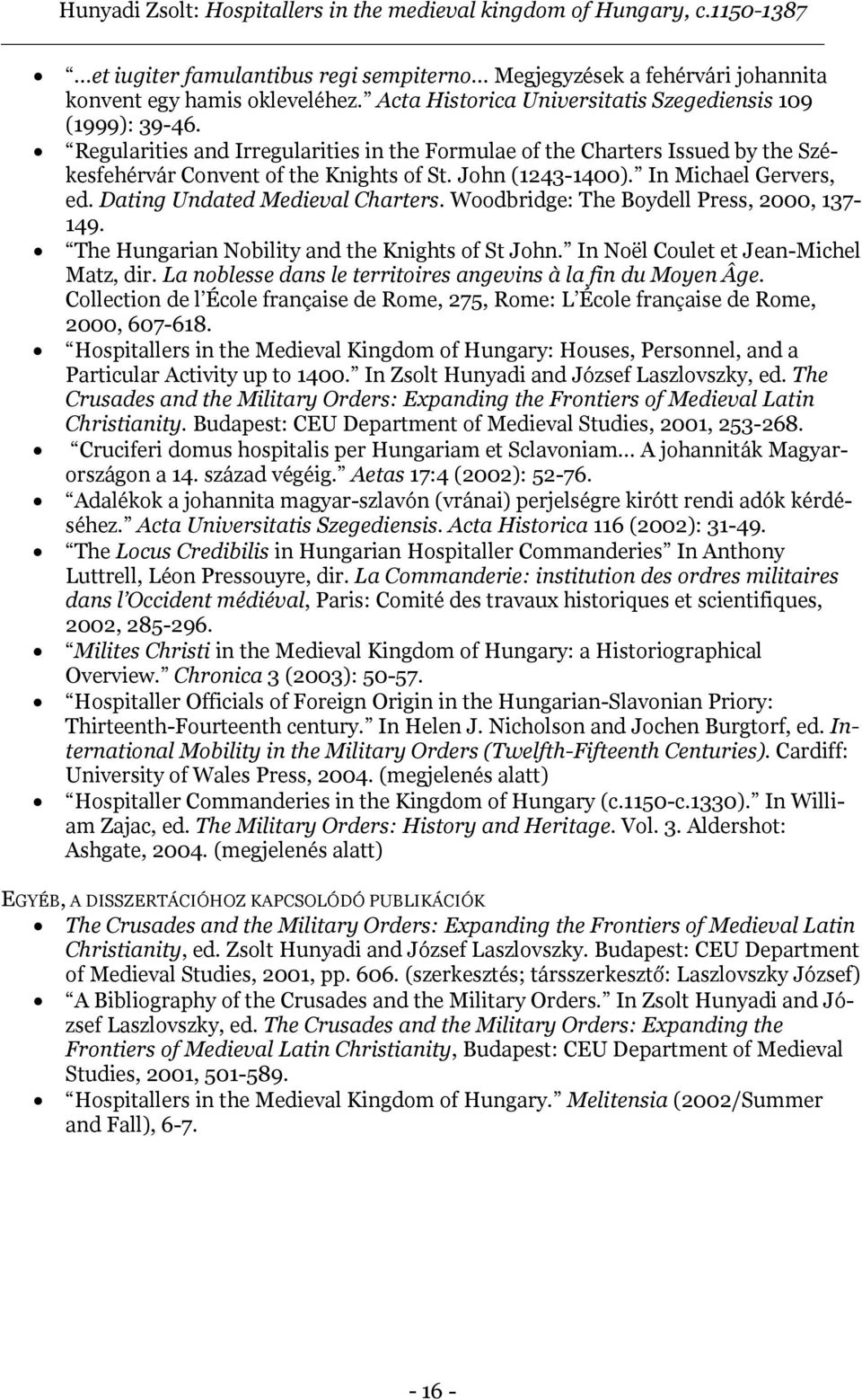 Woodbridge: The Boydell Press, 2000, 137-149. The Hungarian Nobility and the Knights of St John. In Noël Coulet et Jean-Michel Matz, dir.