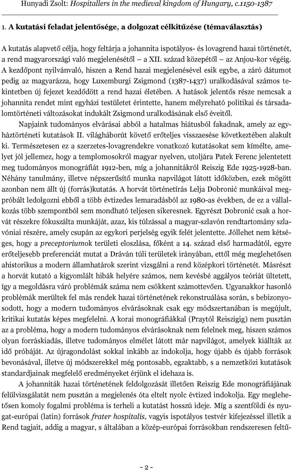 A kezdőpont nyilvánvaló, hiszen a Rend hazai megjelenésével esik egybe, a záró dátumot pedig az magyarázza, hogy Luxemburgi Zsigmond (1387-1437) uralkodásával számos tekintetben új fejezet kezdődött