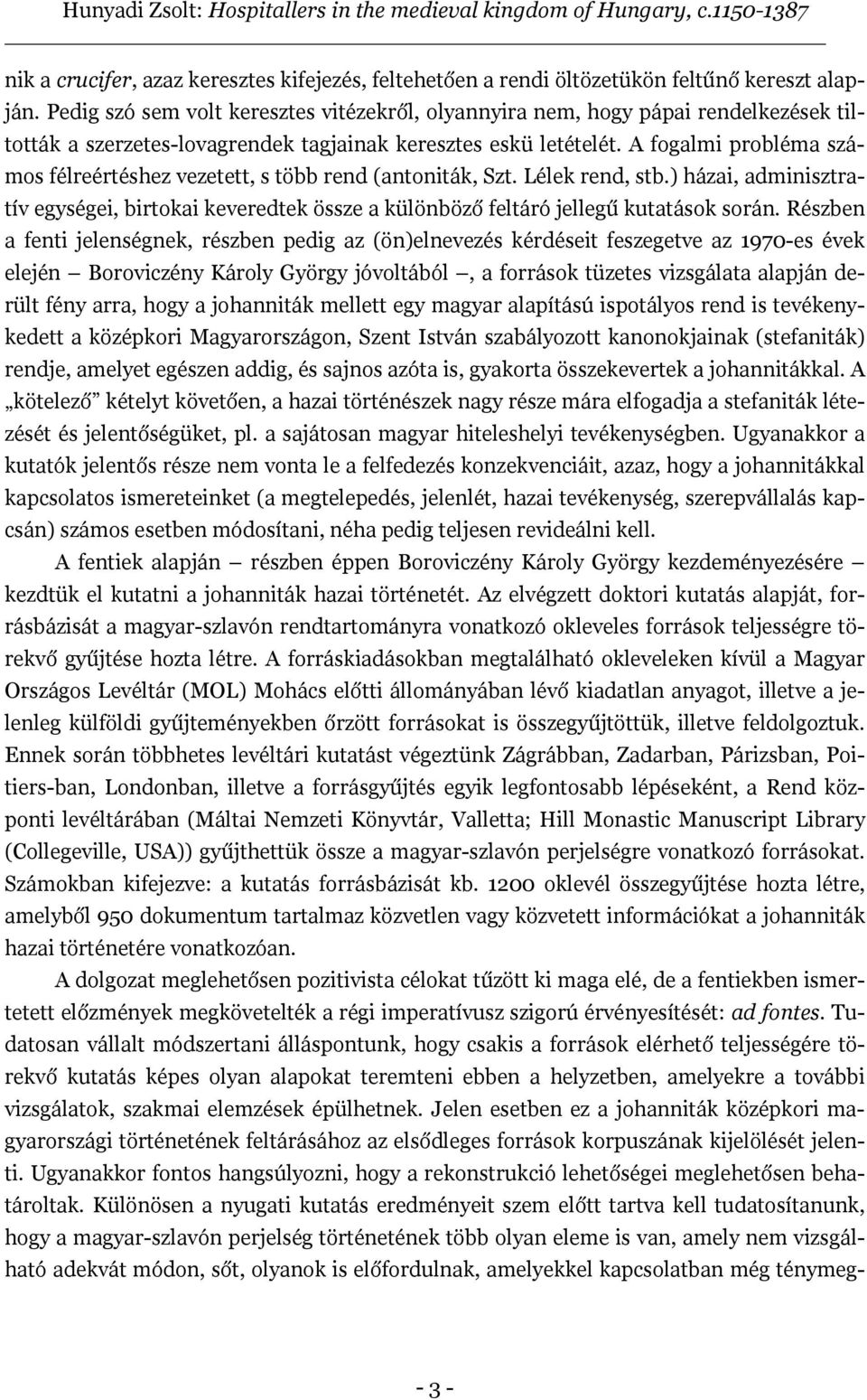 A fogalmi probléma számos félreértéshez vezetett, s több rend (antoniták, Szt. Lélek rend, stb.) házai, adminisztratív egységei, birtokai keveredtek össze a különböző feltáró jellegű kutatások során.