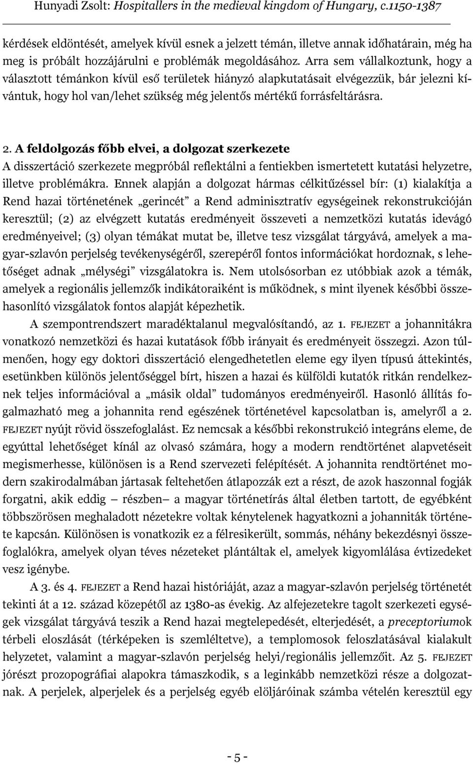 A feldolgozás főbb elvei, a dolgozat szerkezete A disszertáció szerkezete megpróbál reflektálni a fentiekben ismertetett kutatási helyzetre, illetve problémákra.