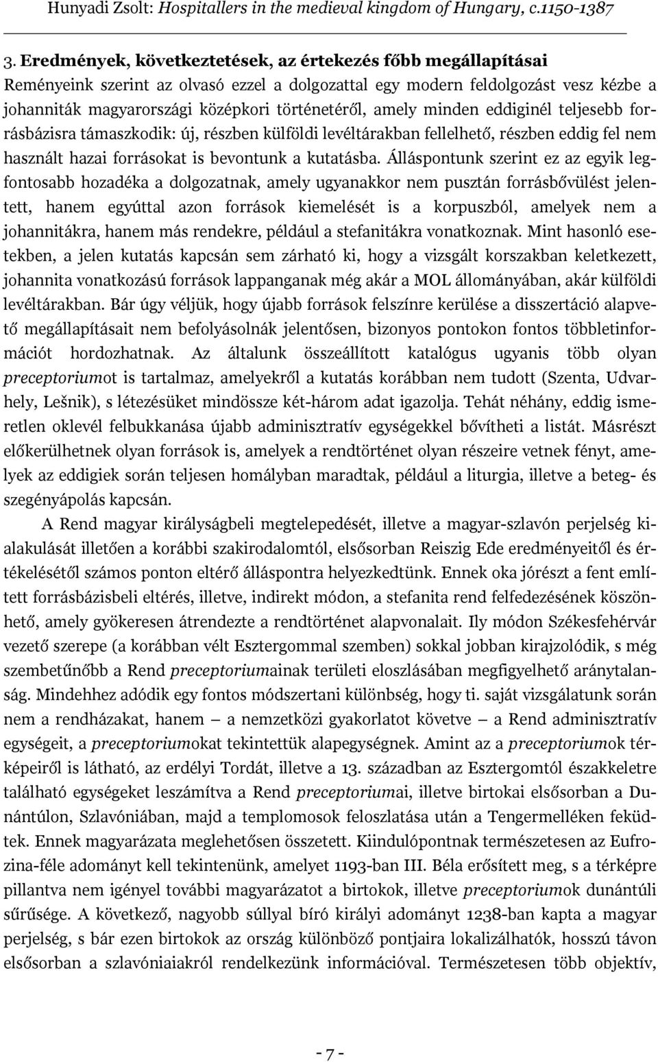 Álláspontunk szerint ez az egyik legfontosabb hozadéka a dolgozatnak, amely ugyanakkor nem pusztán forrásbővülést jelentett, hanem egyúttal azon források kiemelését is a korpuszból, amelyek nem a