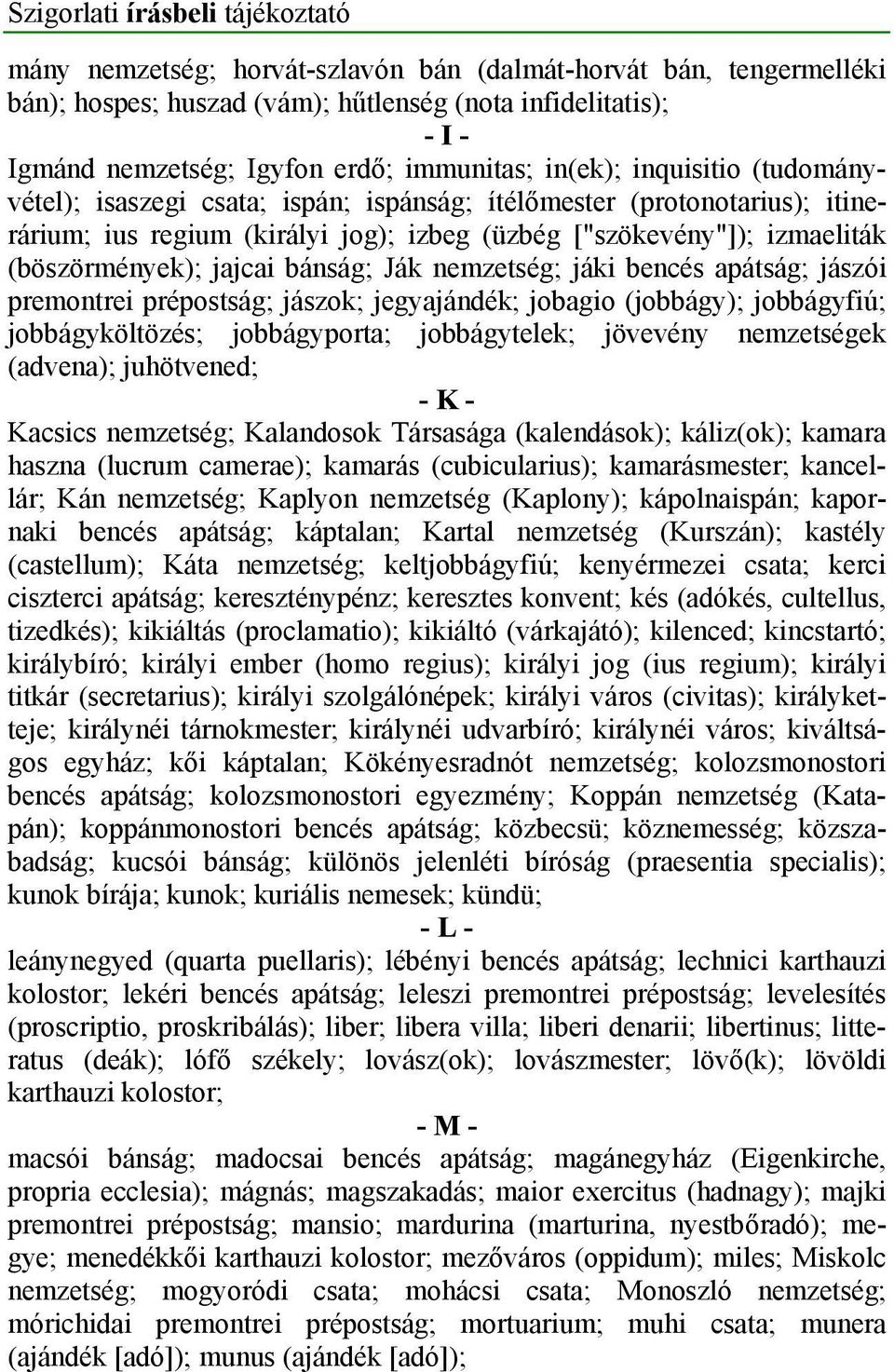 (böszörmények); jajcai bánság; Ják nemzetség; jáki bencés apátság; jászói premontrei prépostság; jászok; jegyajándék; jobagio (jobbágy); jobbágyfiú; jobbágyköltözés; jobbágyporta; jobbágytelek;