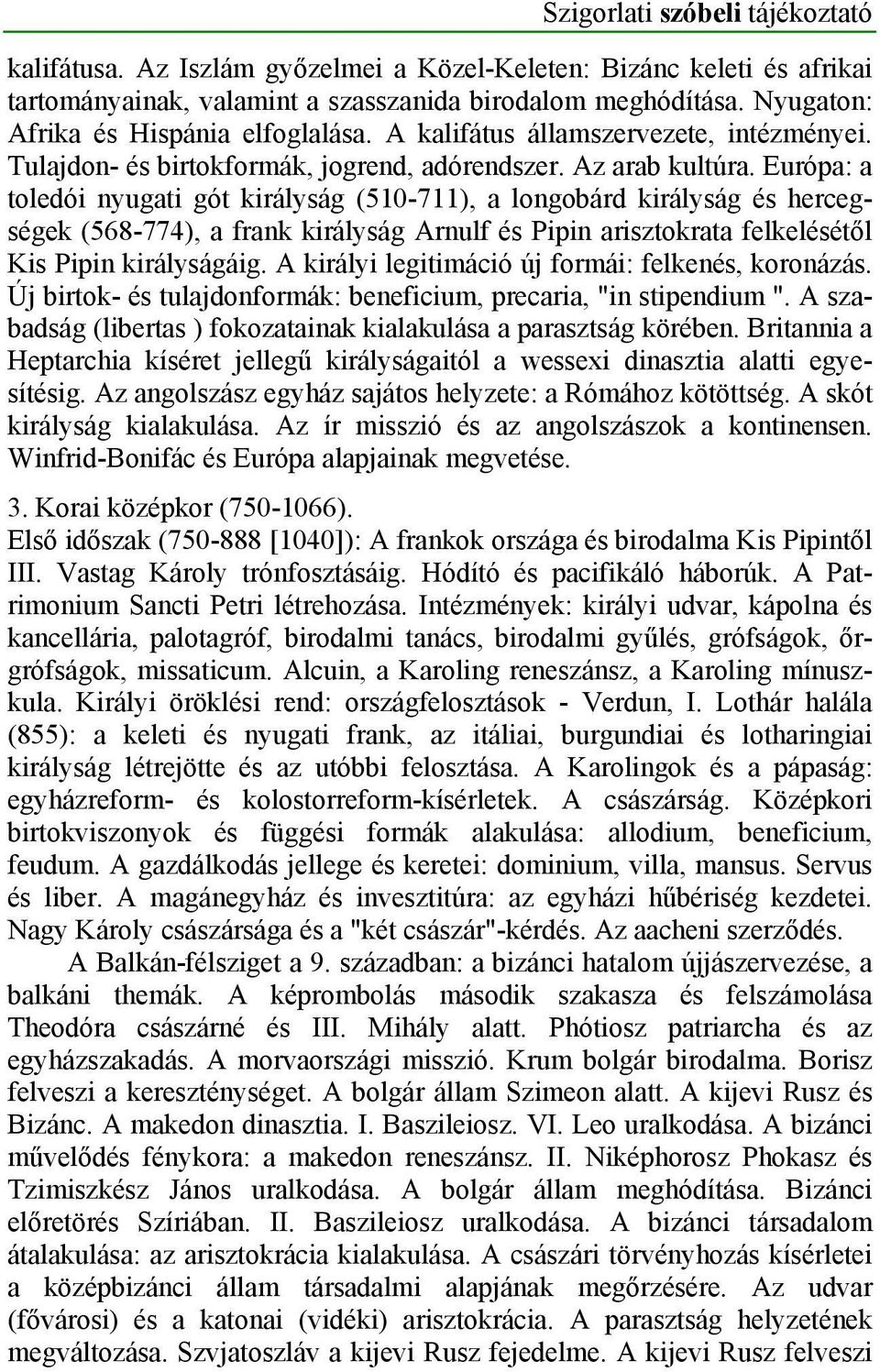 Európa: a toledói nyugati gót királyság (510-711), a longobárd királyság és hercegségek (568-774), a frank királyság Arnulf és Pipin arisztokrata felkelésétől Kis Pipin királyságáig.