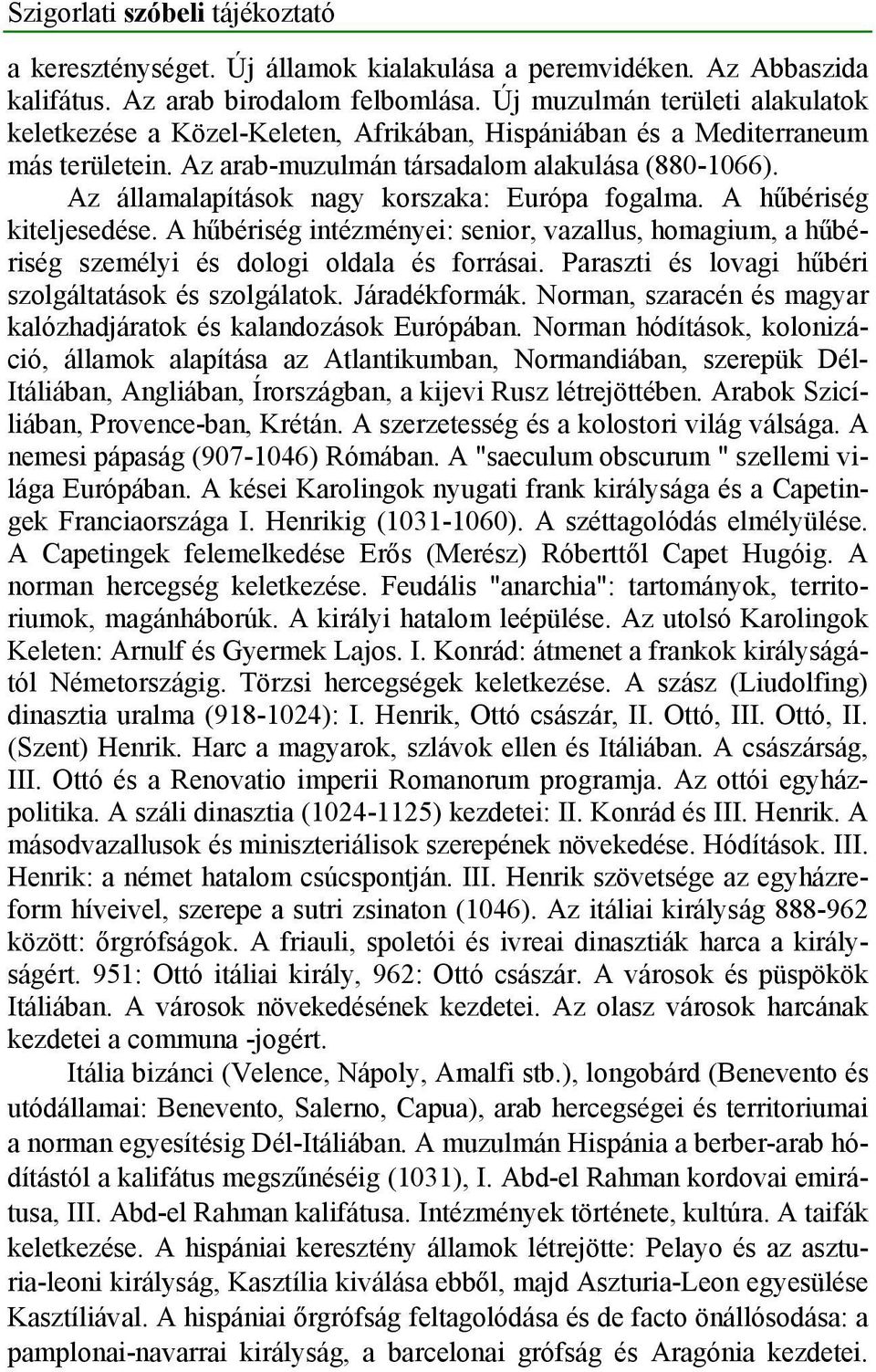 Az államalapítások nagy korszaka: Európa fogalma. A hűbériség kiteljesedése. A hűbériség intézményei: senior, vazallus, homagium, a hűbériség személyi és dologi oldala és forrásai.