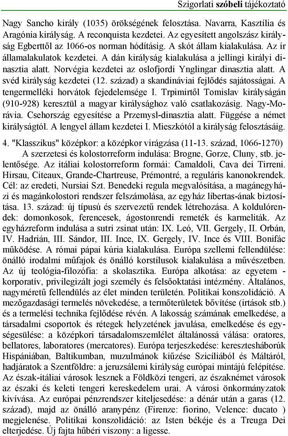 A svéd királyság kezdetei (12. század) a skandináviai fejlődés sajátosságai. A tengermelléki horvátok fejedelemsége I.