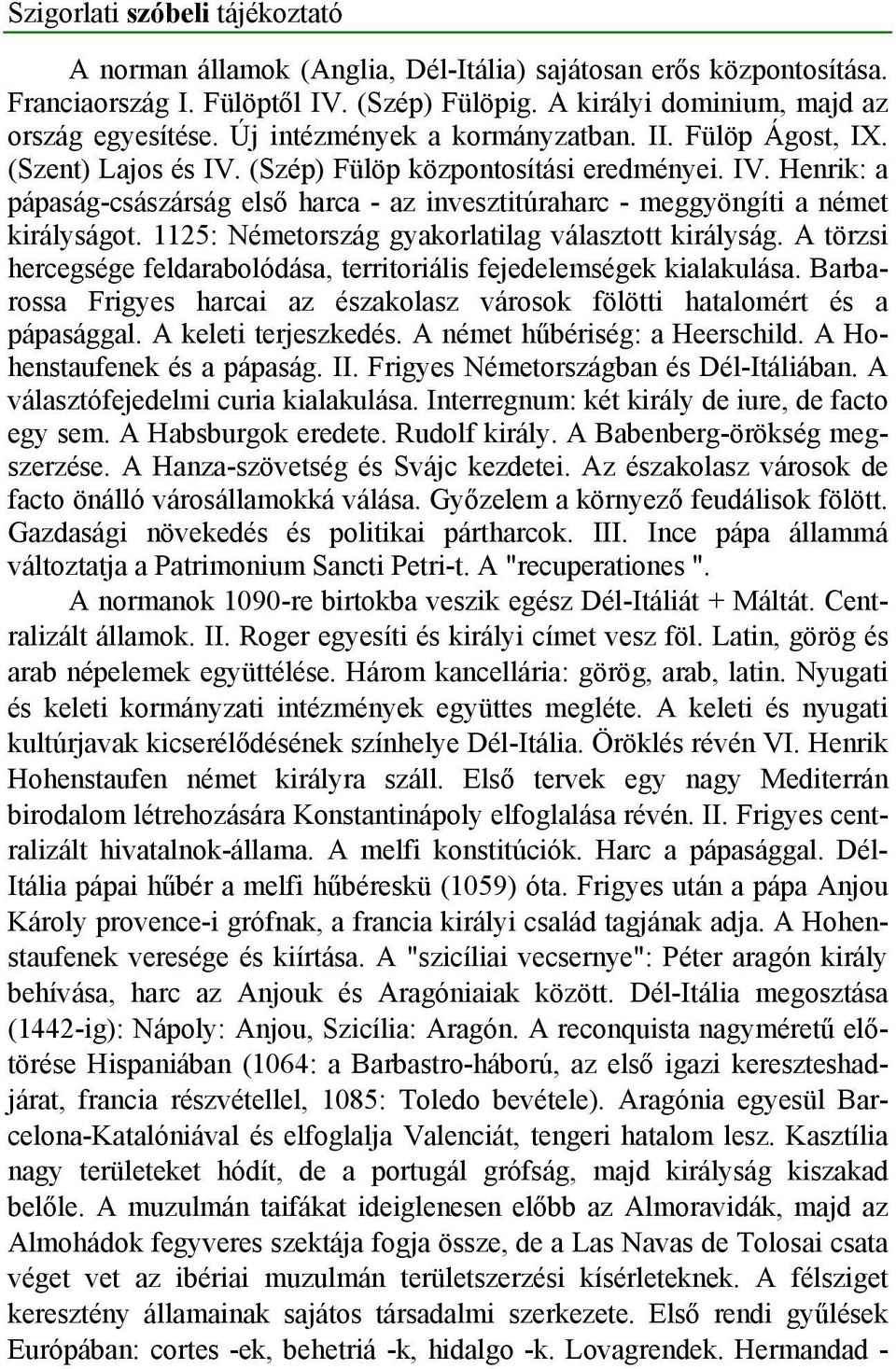 1125: Németország gyakorlatilag választott királyság. A törzsi hercegsége feldarabolódása, territoriális fejedelemségek kialakulása.