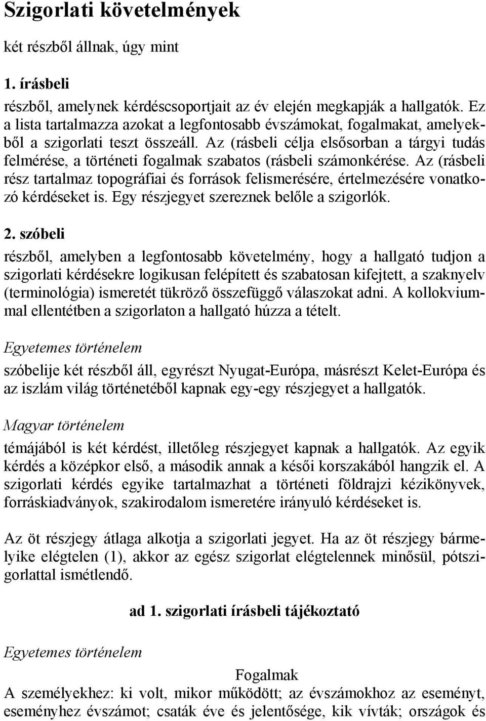 Az (rásbeli célja elsősorban a tárgyi tudás felmérése, a történeti fogalmak szabatos (rásbeli számonkérése.