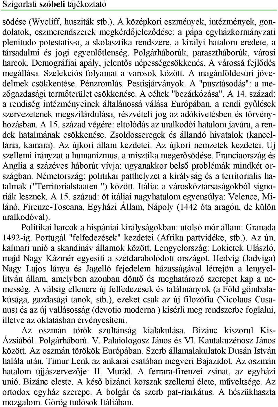 és jogi egyenlőtlenség. Polgárháborúk, parasztháborúk, városi harcok. Demográfiai apály, jelentős népességcsökkenés. A várossá fejlődés megállása. Szelekciós folyamat a városok között.