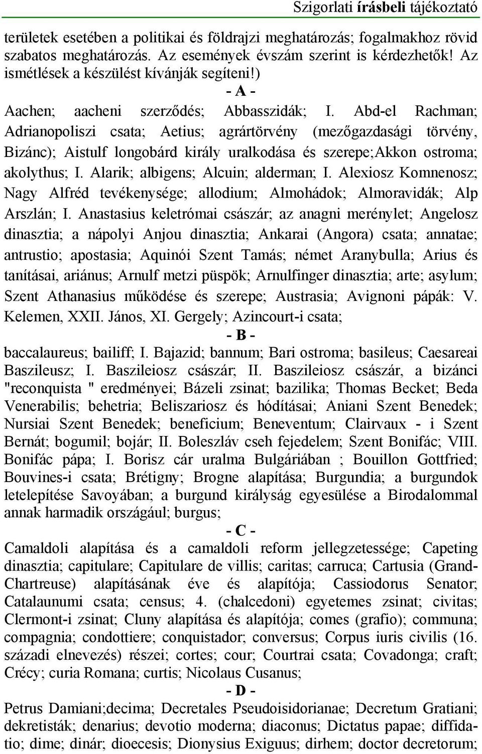 Abd-el Rachman; Adrianopoliszi csata; Aetius; agrártörvény (mezőgazdasági törvény, Bizánc); Aistulf longobárd király uralkodása és szerepe;akkon ostroma; akolythus; I.
