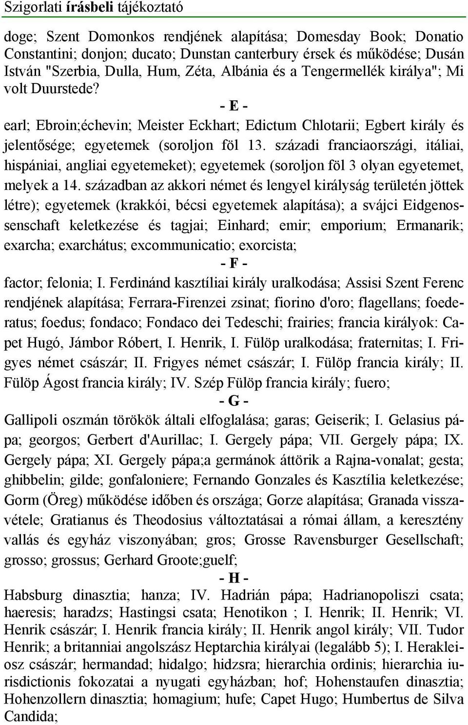 századi franciaországi, itáliai, hispániai, angliai egyetemeket); egyetemek (soroljon föl 3 olyan egyetemet, melyek a 14.