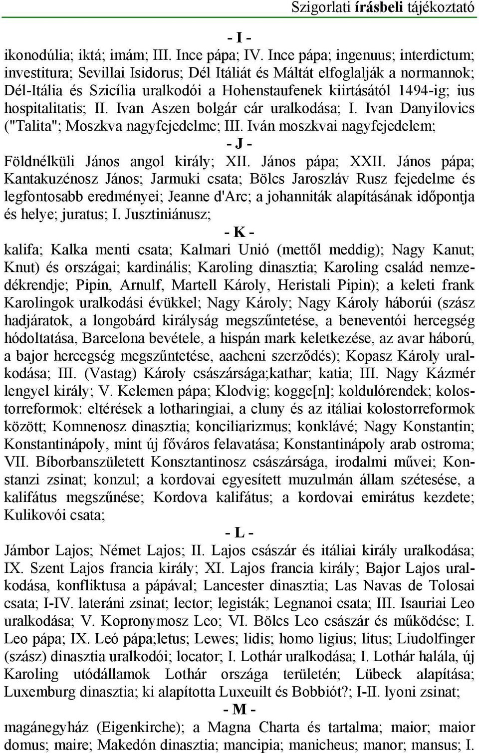 hospitalitatis; II. Ivan Aszen bolgár cár uralkodása; I. Ivan Danyilovics ("Talita"; Moszkva nagyfejedelme; III. Iván moszkvai nagyfejedelem; - J - Földnélküli János angol király; XII.