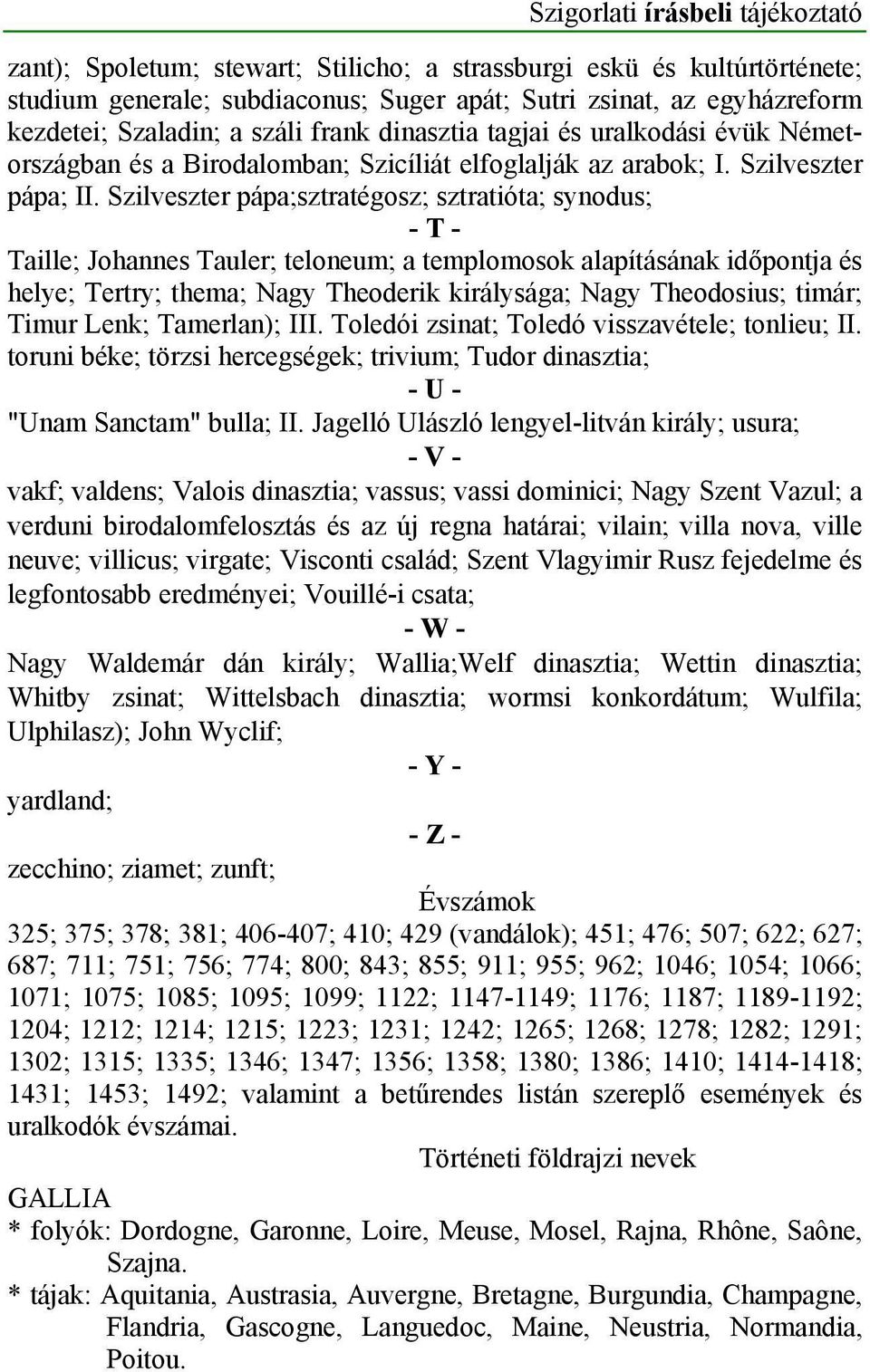 Szilveszter pápa;sztratégosz; sztratióta; synodus; - T - Taille; Johannes Tauler; teloneum; a templomosok alapításának időpontja és helye; Tertry; thema; Nagy Theoderik királysága; Nagy Theodosius;