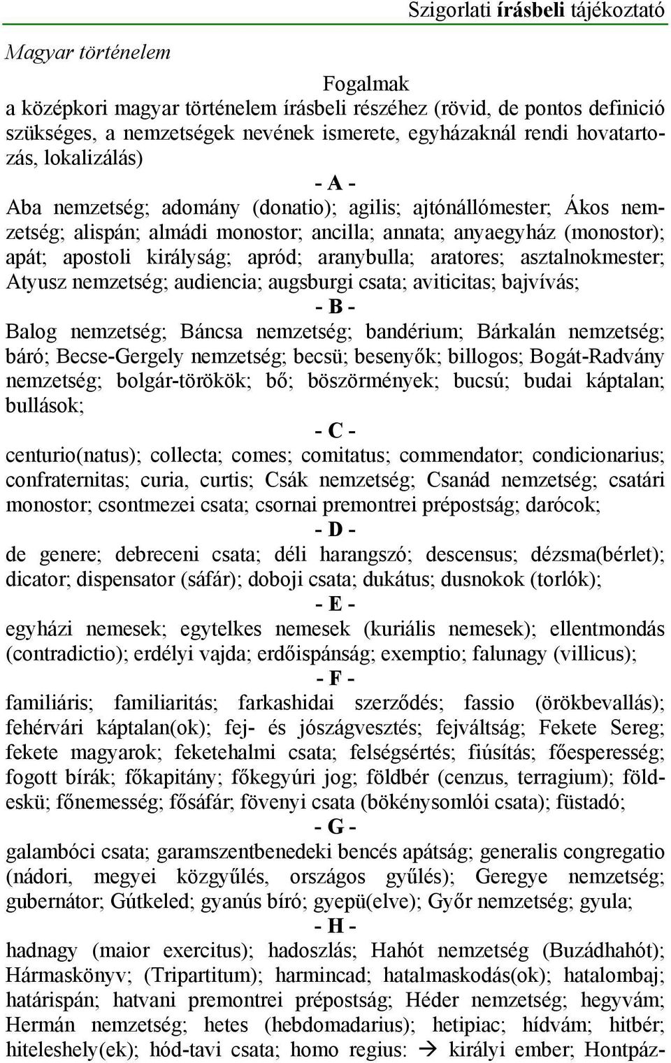 apród; aranybulla; aratores; asztalnokmester; Atyusz nemzetség; audiencia; augsburgi csata; aviticitas; bajvívás; - B - Balog nemzetség; Báncsa nemzetség; bandérium; Bárkalán nemzetség; báró;