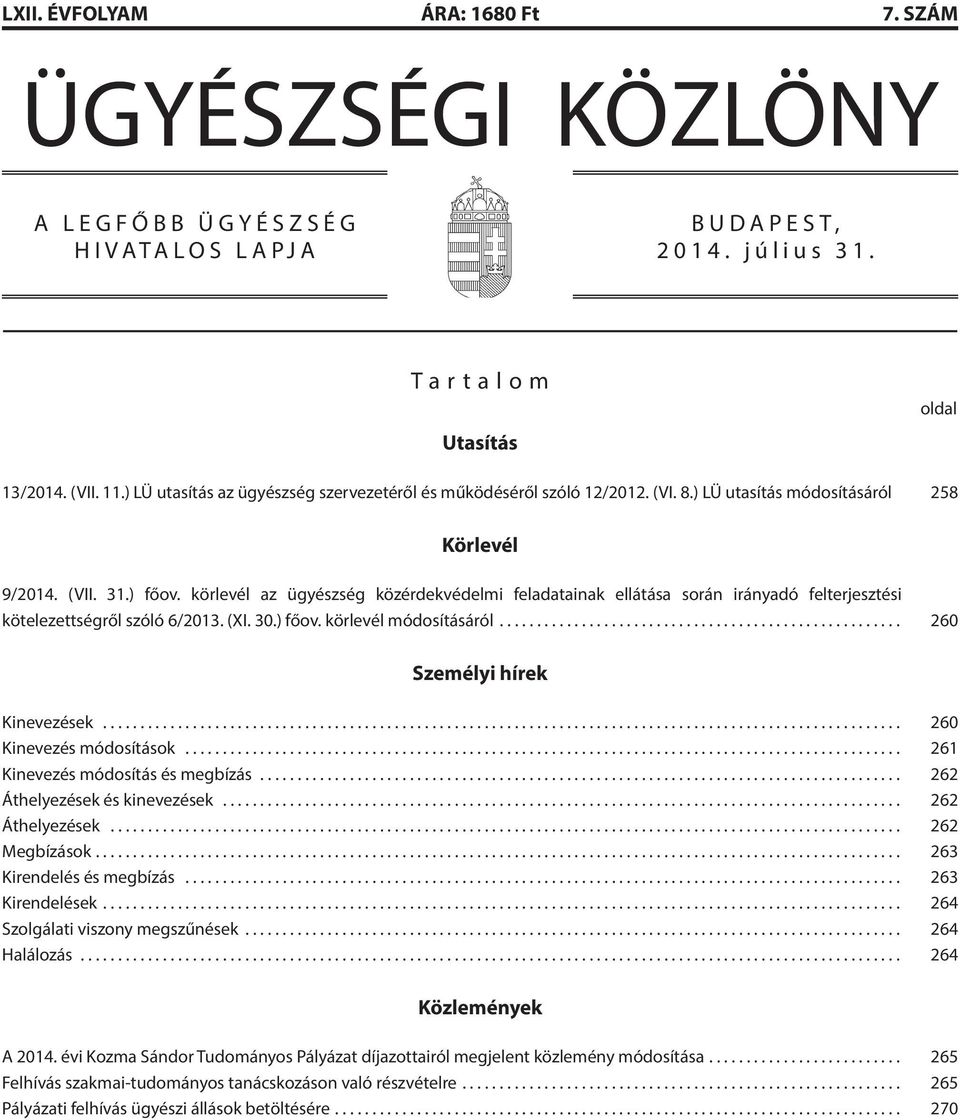 körlevél az ügyészség közérdekvédelmi feladatainak ellátása során irányadó felterjesztési kötelezettségről szóló 6/2013. (XI. 30.) főov. körlevél módosításáról... 260 Személyi hírek Kinevezések.