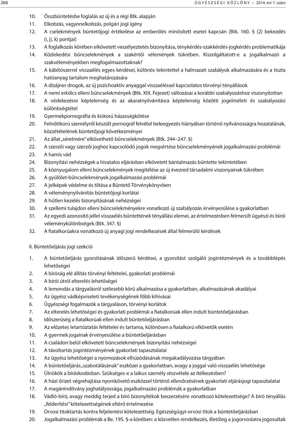 A foglalkozás körében elkövetett veszélyeztetés bizonyítása, ténykérdés-szakkérdés-jogkérdés problematikája 14. Közlekedési bűncselekmények a szakértői vélemények tükrében.