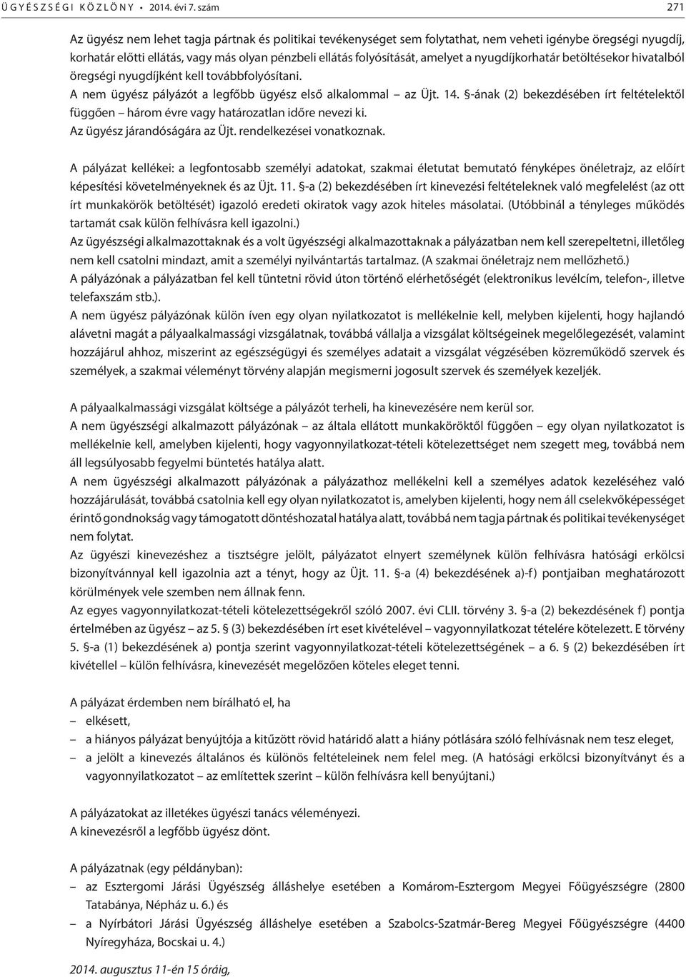 amelyet a nyugdíjkorhatár betöltésekor hivatalból öregségi nyugdíjként kell továbbfolyósítani. A nem ügyész pályázót a legfőbb ügyész első alkalommal az Üjt. 14.