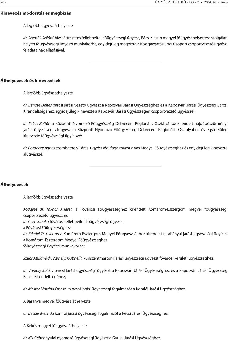 Csoport csoportvezető ügyészi feladatainak ellátásával. Áthelyezések és kinevezések A legfőbb ügyész áthelyezte dr.