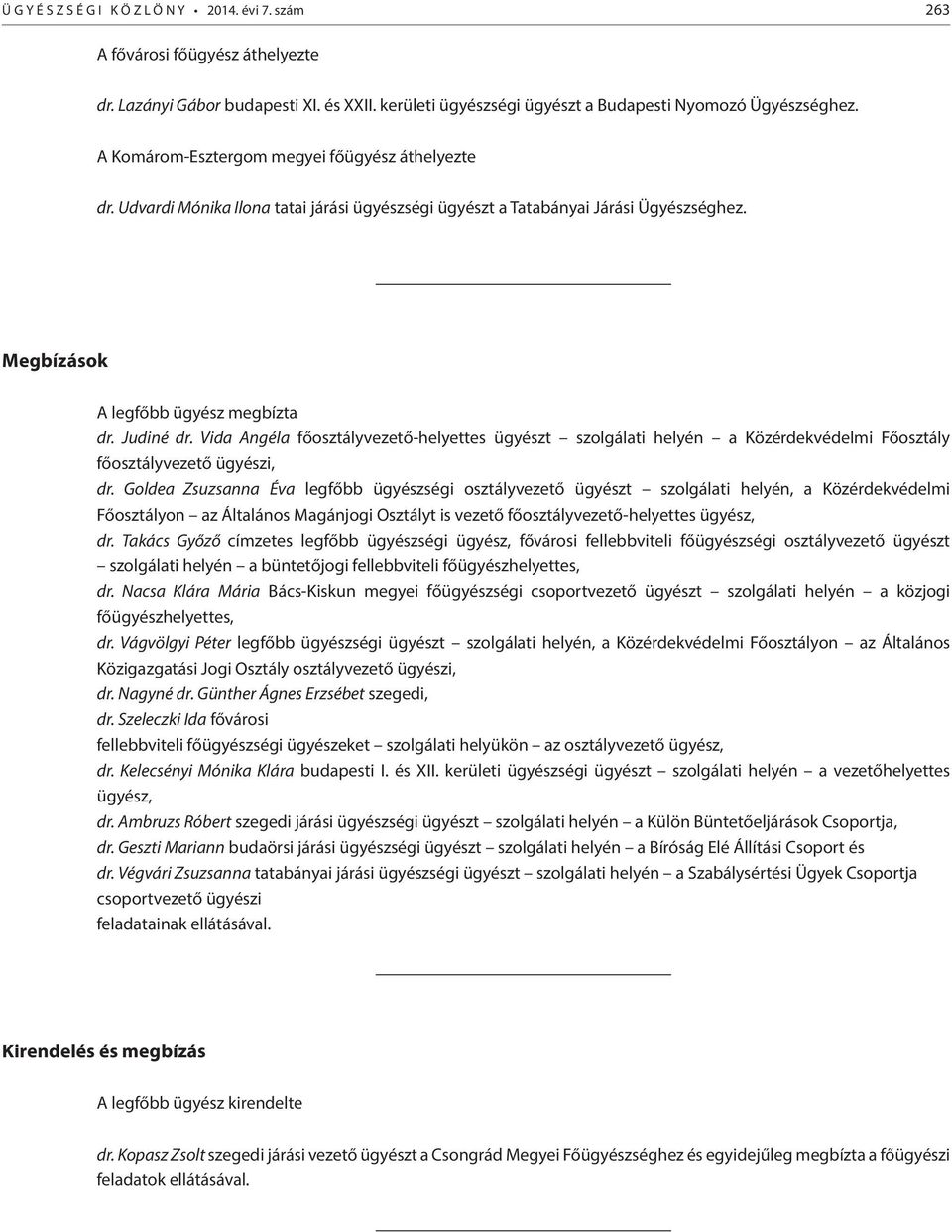 Vida Angéla főosztályvezető-helyettes ügyészt szolgálati helyén a Közérdekvédelmi Főosztály főosztályvezető ügyészi, dr.