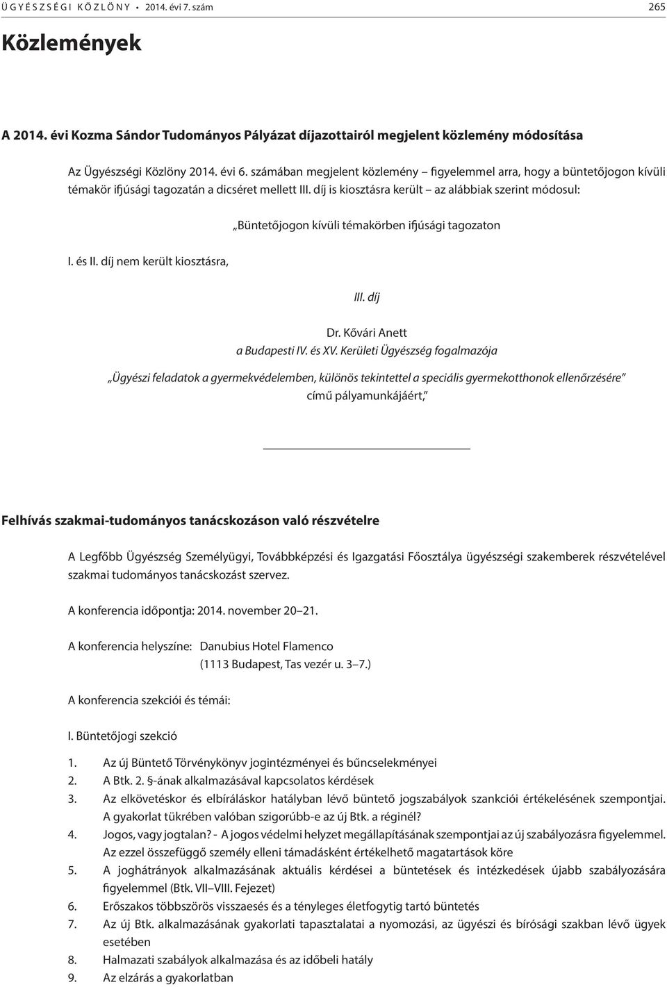 díj is kiosztásra került az alábbiak szerint módosul: Büntetőjogon kívüli témakörben ifjúsági tagozaton I. és II. díj nem került kiosztásra, III. díj Dr. Kővári Anett a Budapesti IV. és XV.