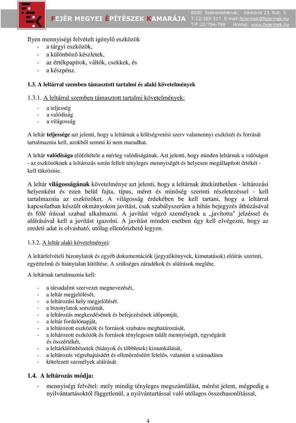 3.1. A leltárral szemben támasztott tartalmi követelmények: - a teljesség - a valódiság - a világosság A leltár teljessége azt jelenti, hogy a leltárnak a költségvetési szerv valamennyi eszközét és