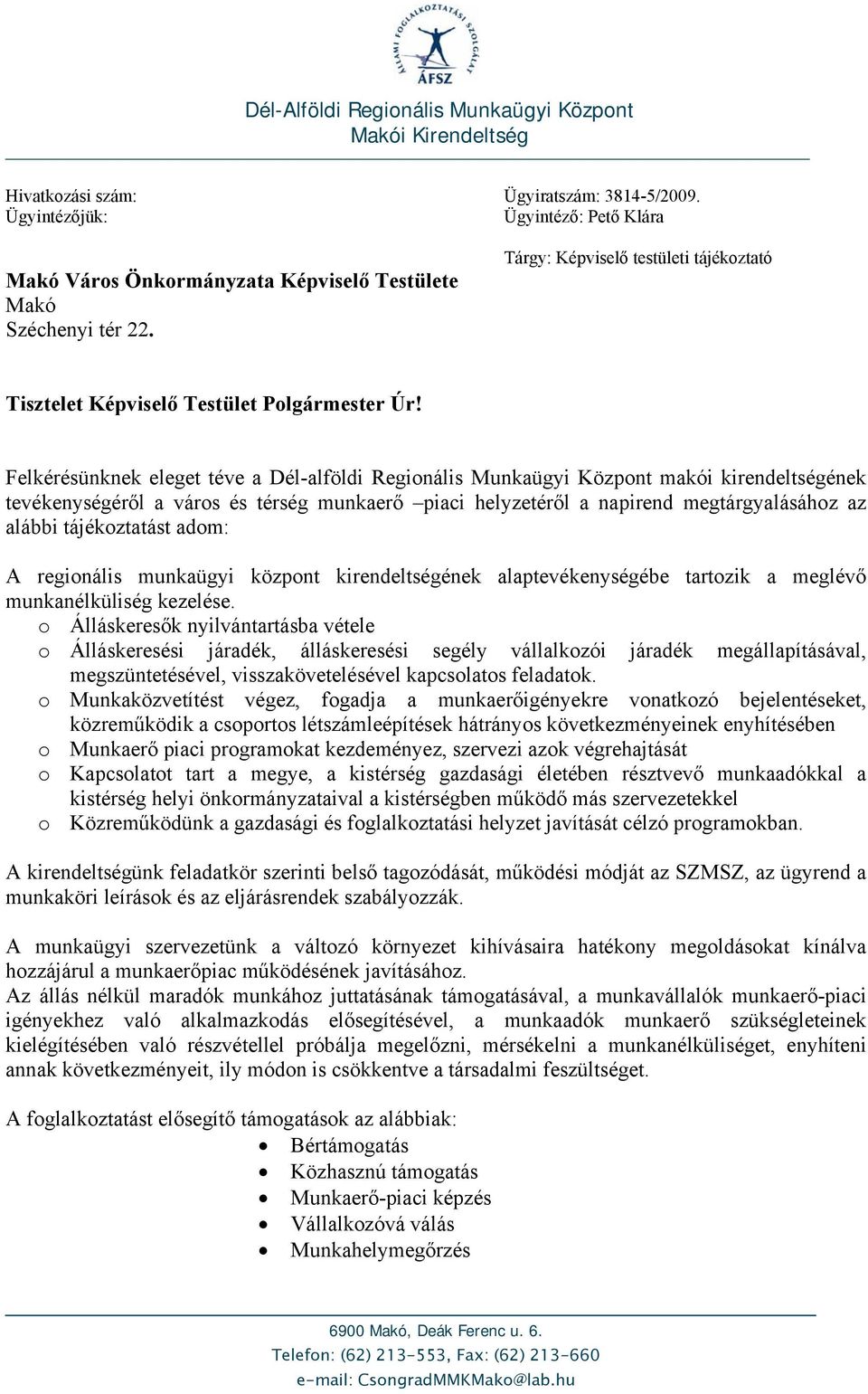 Felkérésünknek eleget téve a Dél-alföldi Regionális Munkaügyi Központ makói kirendeltségének tevékenységéről a város és térség munkaerő piaci helyzetéről a napirend megtárgyalásához az alábbi