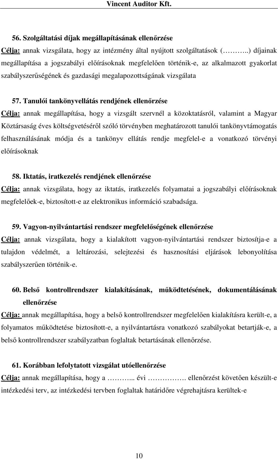 Tanulói tankönyvellátás rendjének ellenőrzése Célja: annak megállapítása, hogy a vizsgált szervnél a közoktatásról, valamint a Magyar Köztársaság éves költségvetéséről szóló törvényben meghatározott