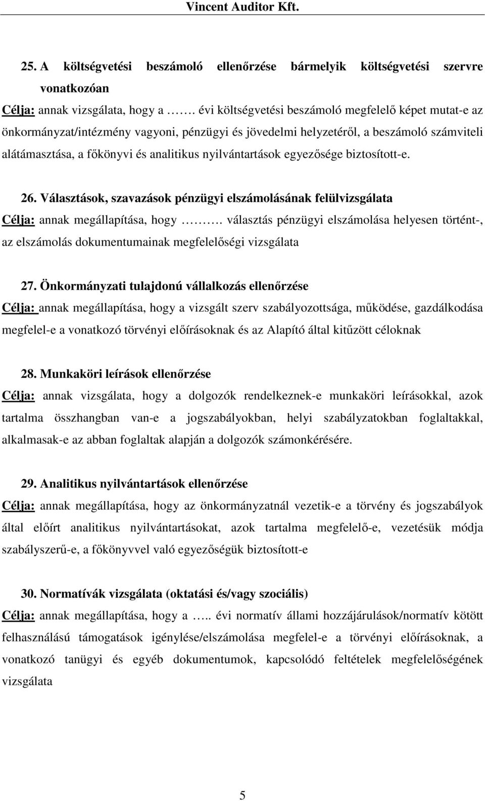 nyilvántartások egyezősége biztosított-e. 26. Választások, szavazások pénzügyi elszámolásának felülvizsgálata Célja: annak megállapítása, hogy.