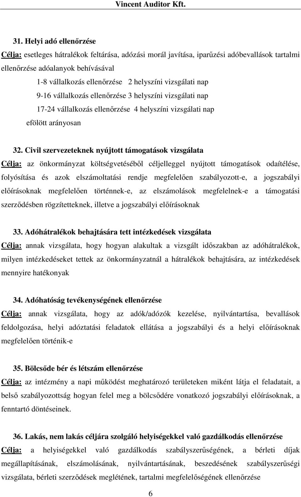 Civil szervezeteknek nyújtott támogatások vizsgálata Célja: az önkormányzat költségvetéséből céljelleggel nyújtott támogatások odaítélése, folyósítása és azok elszámoltatási rendje megfelelően