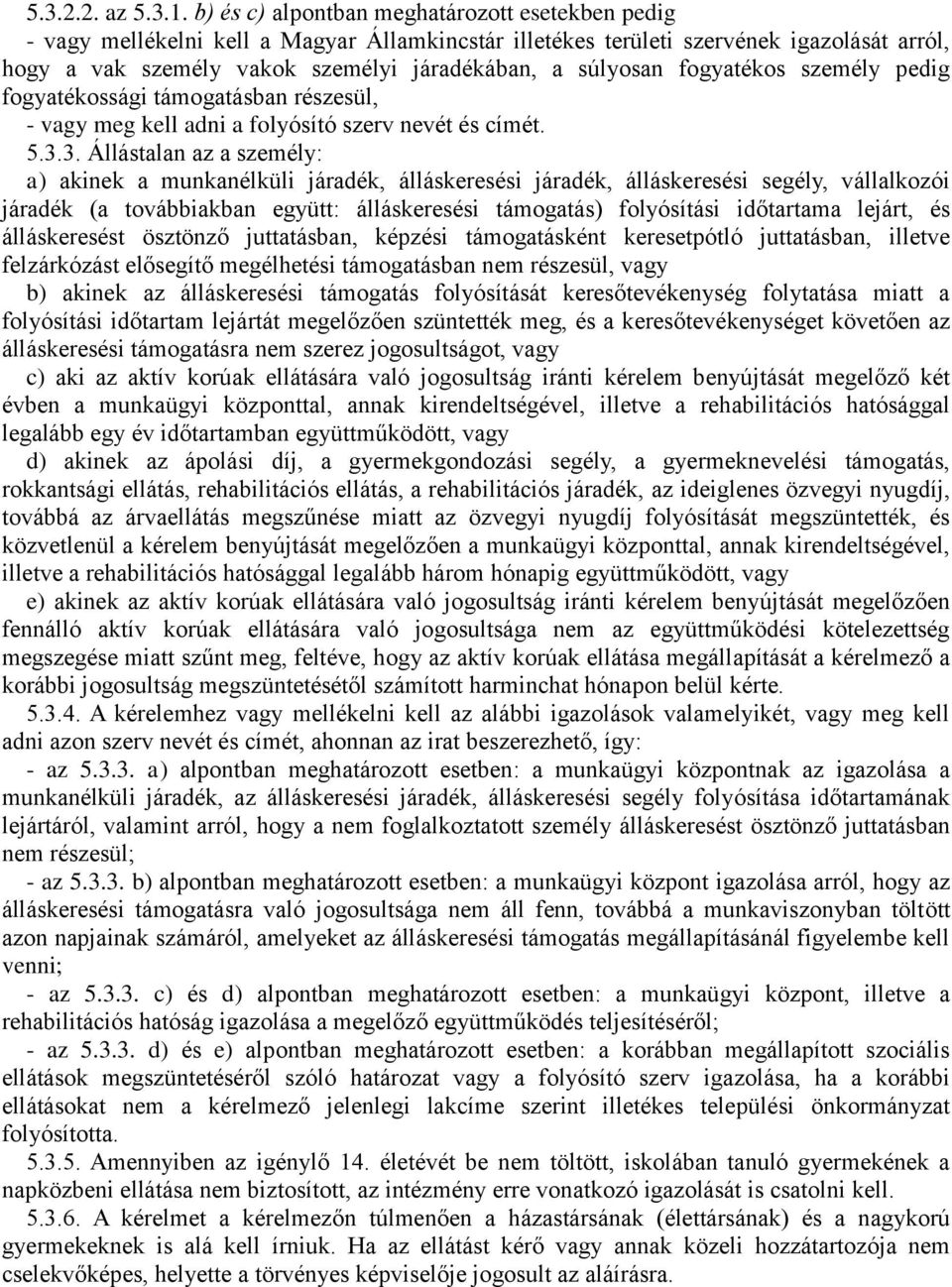 fogyatékos személy pedig fogyatékossági támogatásban részesül, - vagy meg kell adni a folyósító szerv nevét és címét. 5.3.