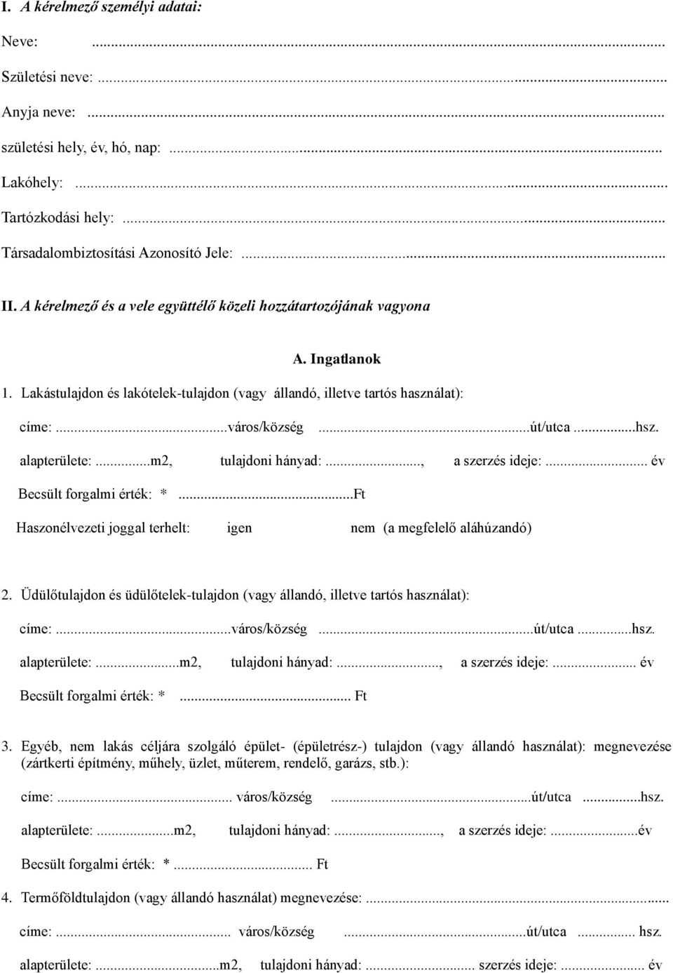 alapterülete:...m2, tulajdoni hányad:..., a szerzés ideje:... év Becsült forgalmi érték: *...Ft Haszonélvezeti joggal terhelt: igen nem (a megfelelő aláhúzandó) 2.