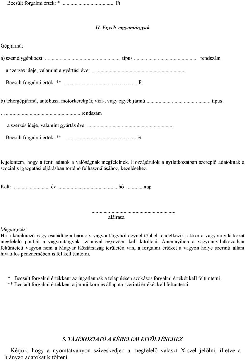 .. Ft Kijelentem, hogy a fenti adatok a valóságnak megfelelnek. Hozzájárulok a nyilatkozatban szereplő adatoknak a szociális igazgatási eljárásban történő felhasználásához, kezeléséhez. Kelt:... év.