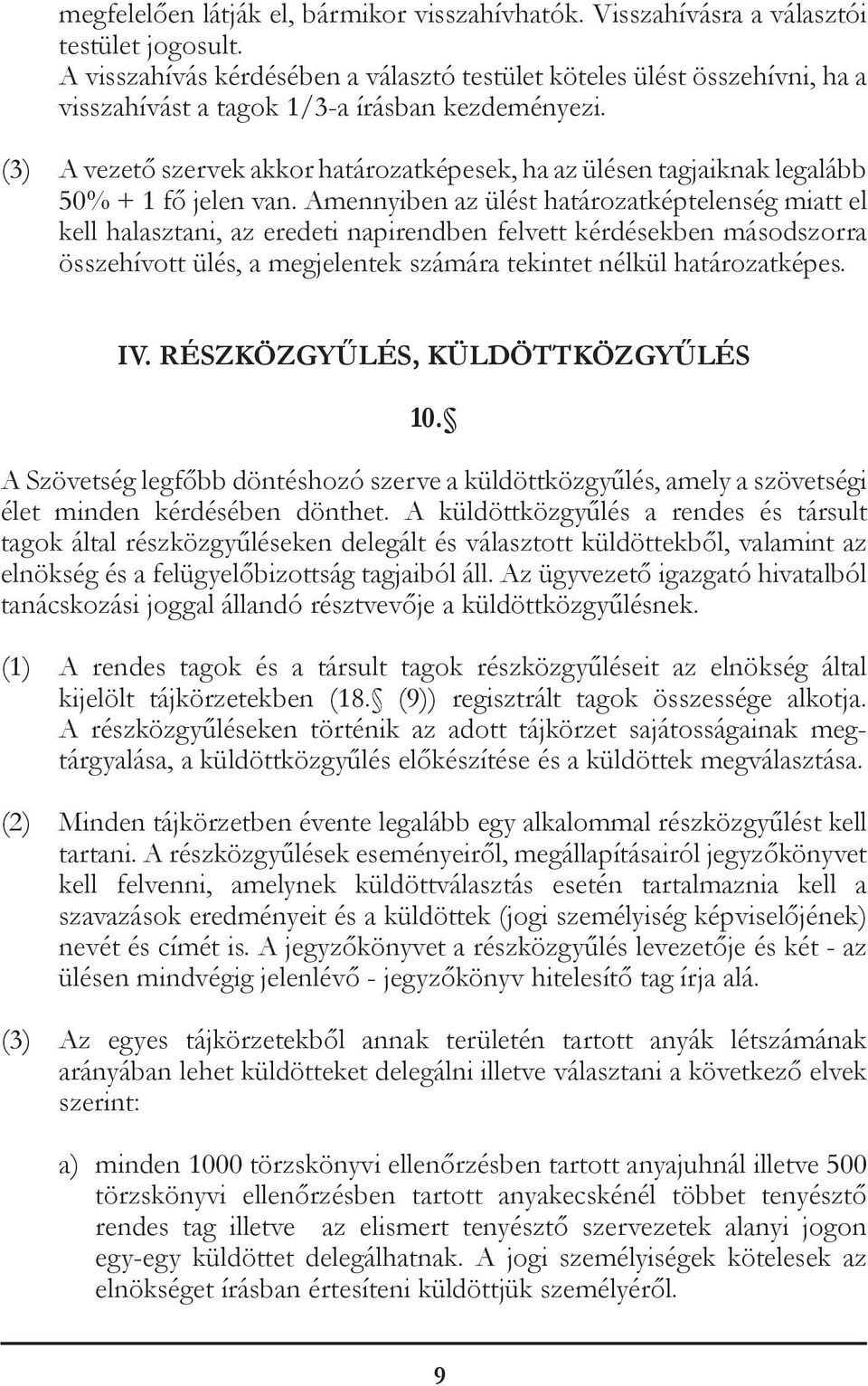 (3) A vezető szervek akkor határozatképesek, ha az ülésen tagjaiknak legalább 50% + 1 fő jelen van.