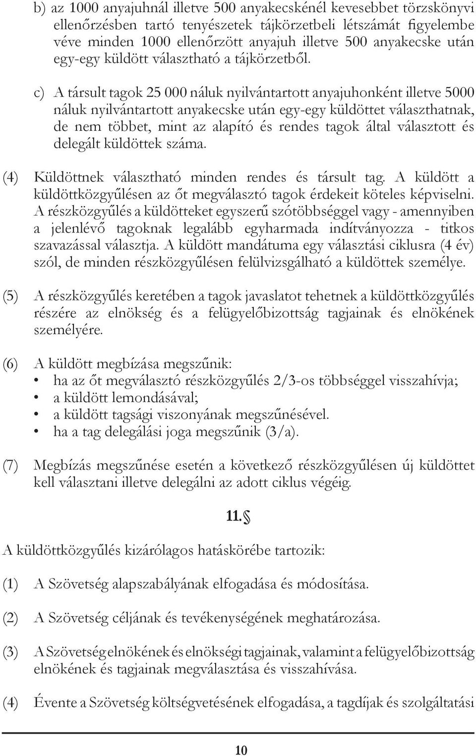 c) A társult tagok 25 000 náluk nyilvántartott anyajuhonként illetve 5000 náluk nyilvántartott anyakecske után egy-egy küldöttet választhatnak, de nem többet, mint az alapító és rendes tagok által