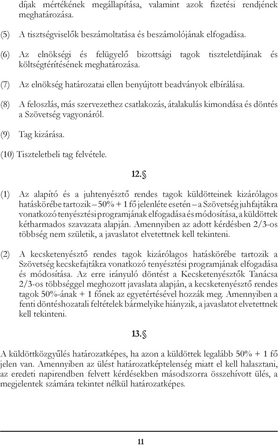 (8) A feloszlás, más szervezethez csatlakozás, átalakulás kimondása és döntés a Szövetség vagyonáról. (9) Tag kizárása. (10) Tiszteletbeli tag felvétele. 12.