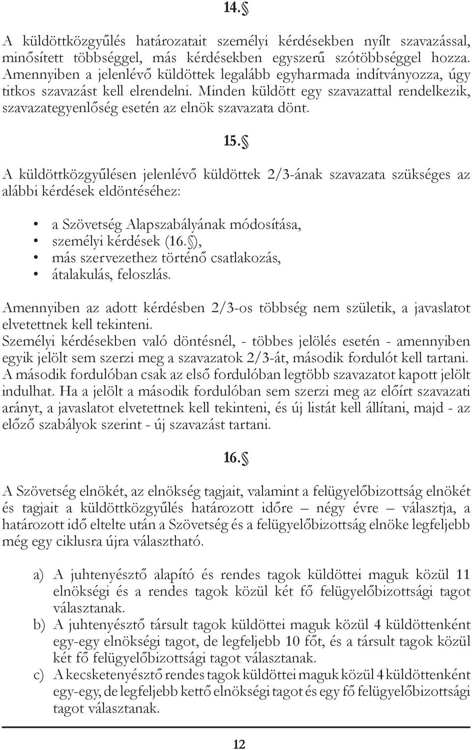 15. A küldöttközgyűlésen jelenlévő küldöttek 2/3-ának szavazata szükséges az alábbi kérdések eldöntéséhez: a Szövetség Alapszabályának módosítása, személyi kérdések (16.