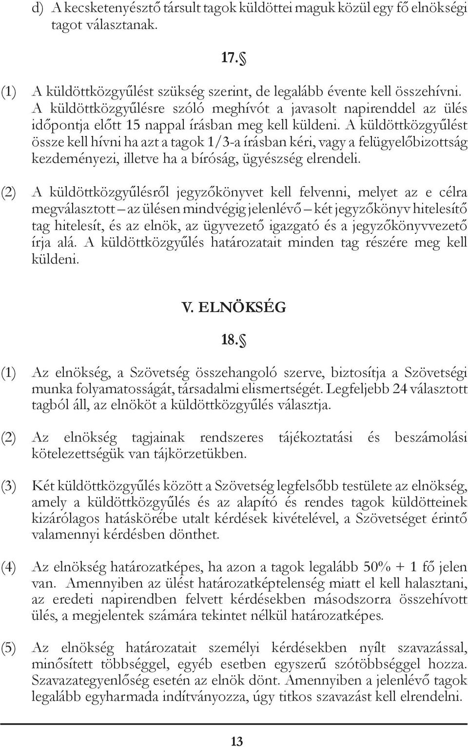 A küldöttközgyűlést össze kell hívni ha azt a tagok 1/3-a írásban kéri, vagy a felügyelőbizottság kezdeményezi, illetve ha a bíróság, ügyészség elrendeli.