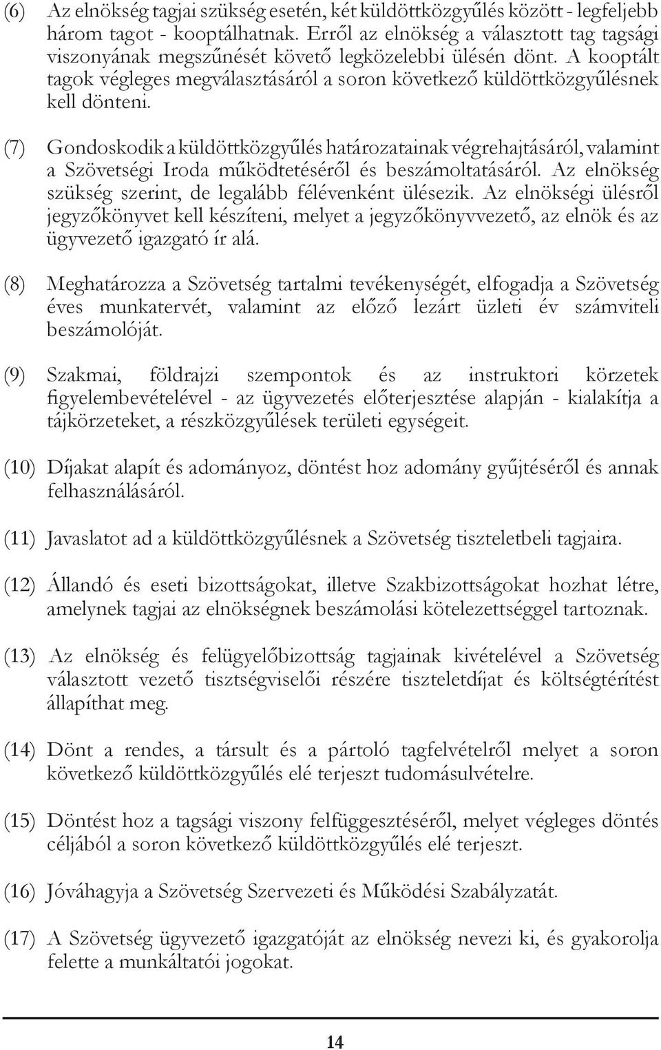 (7) Gondoskodik a küldöttközgyűlés határozatainak végrehajtásáról, valamint a Szövetségi Iroda működtetéséről és beszámoltatásáról. Az elnökség szükség szerint, de legalább félévenként ülésezik.