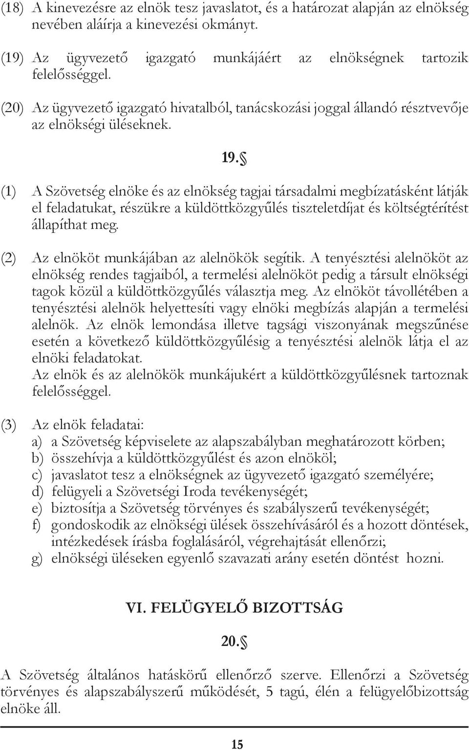 (1) A Szövetség elnöke és az elnökség tagjai társadalmi megbízatásként látják el feladatukat, részükre a küldöttközgyűlés tiszteletdíjat és költségtérítést állapíthat meg.
