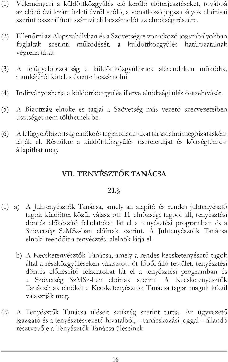 (3) A felügyelőbizottság a küldöttközgyűlésnek alárendelten működik, munkájáról köteles évente beszámolni. (4) Indítványozhatja a küldöttközgyűlés illetve elnökségi ülés összehívását.