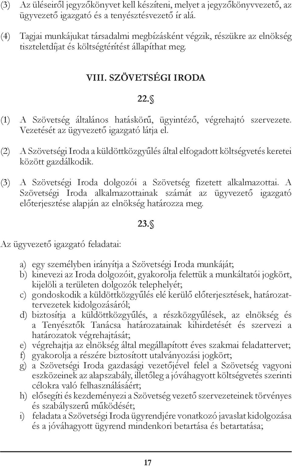(1) A Szövetség általános hatáskörű, ügyintéző, végrehajtó szervezete. Vezetését az ügyvezető igazgató látja el.