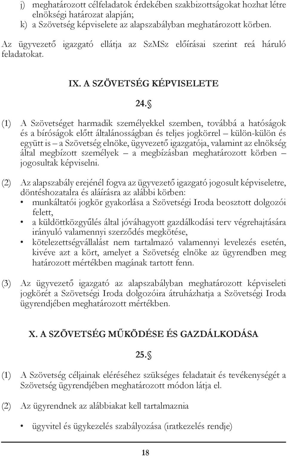 (1) A Szövetséget harmadik személyekkel szemben, továbbá a hatóságok és a bíróságok előtt általánosságban és teljes jogkörrel külön-külön és együtt is a Szövetség elnöke, ügyvezető igazgatója,