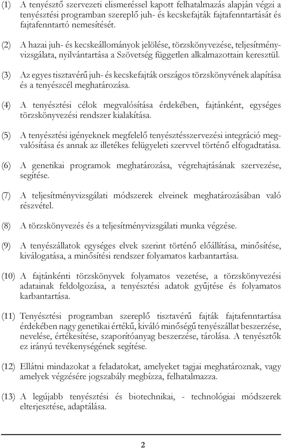 (3) Az egyes tisztavérű juh- és kecskefajták országos törzskönyvének alapítása és a tenyészcél meghatározása.