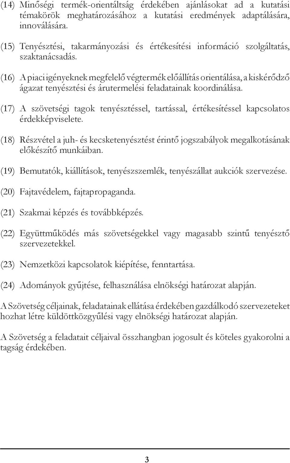 (16) A piaci igényeknek megfelelő végtermék előállítás orientálása, a kiskérődző ágazat tenyésztési és árutermelési feladatainak koordinálása.