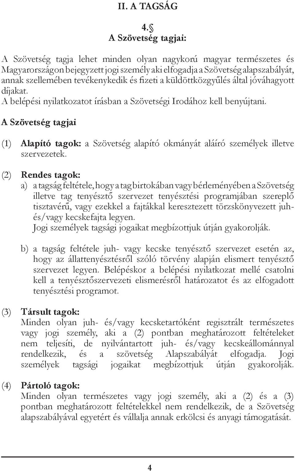 és fizeti a küldöttközgyűlés által jóváhagyott díjakat. A belépési nyilatkozatot írásban a Szövetségi Irodához kell benyújtani.