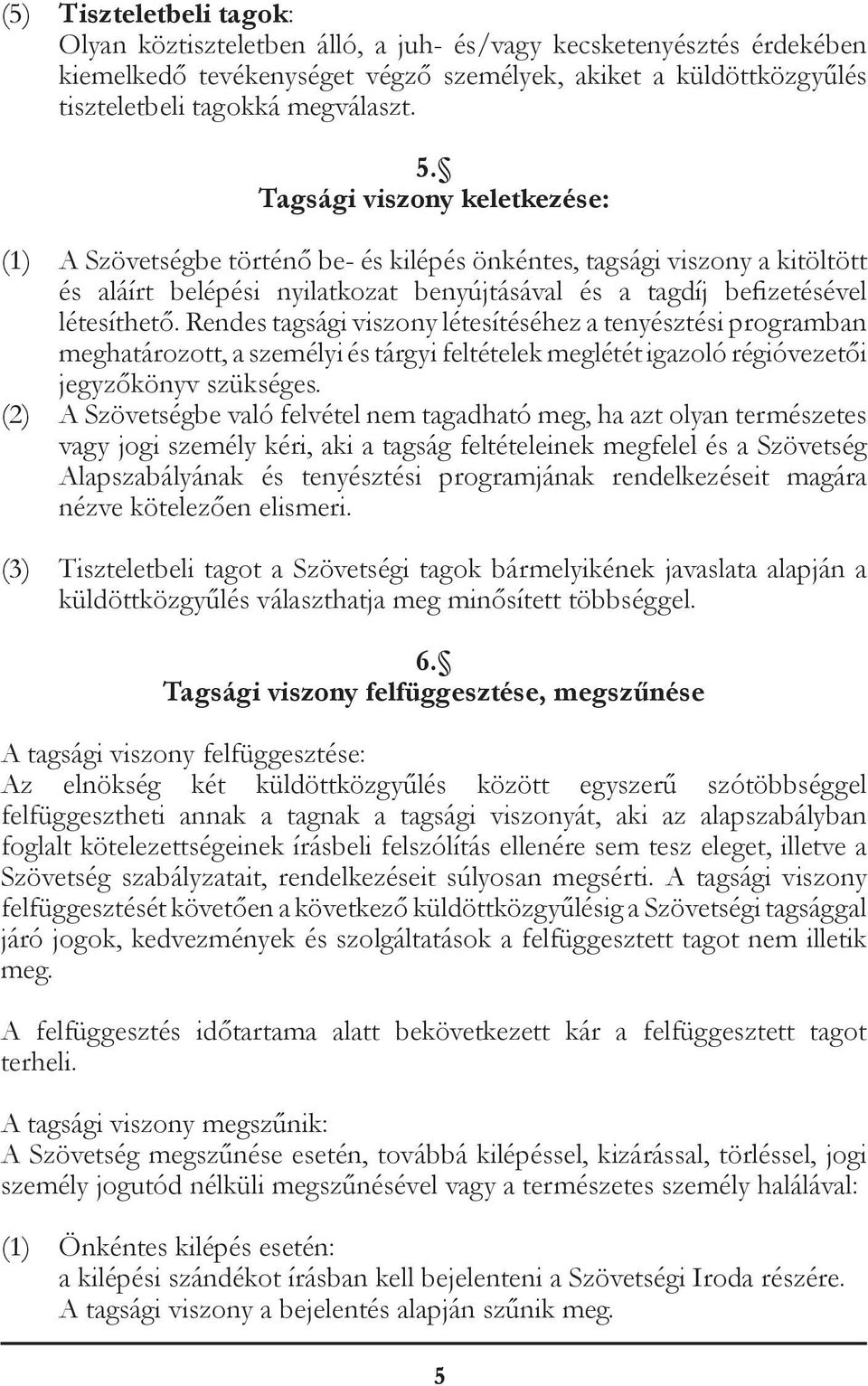 Rendes tagsági viszony létesítéséhez a tenyésztési programban meghatározott, a személyi és tárgyi feltételek meglétét igazoló régióvezetői jegyzőkönyv szükséges.