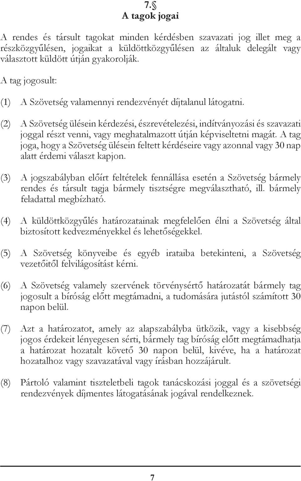 (2) A Szövetség ülésein kérdezési, észrevételezési, indítványozási és szavazati joggal részt venni, vagy meghatalmazott útján képviseltetni magát.